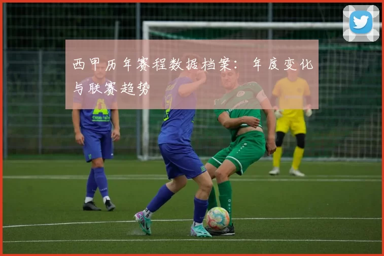西甲历年赛程数据档案：年度变化与联赛趋势