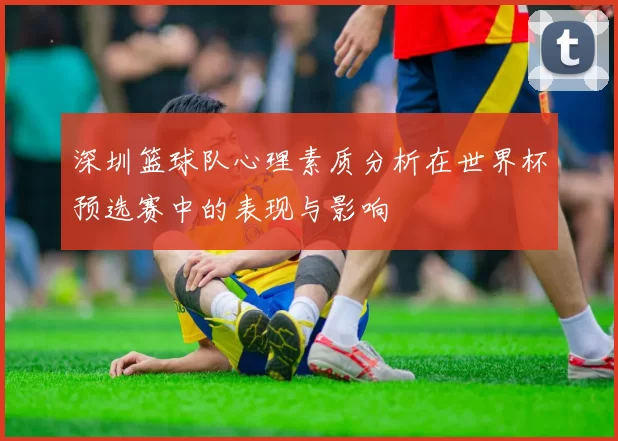 深圳篮球队心理素质分析在世界杯预选赛中的表现与影响