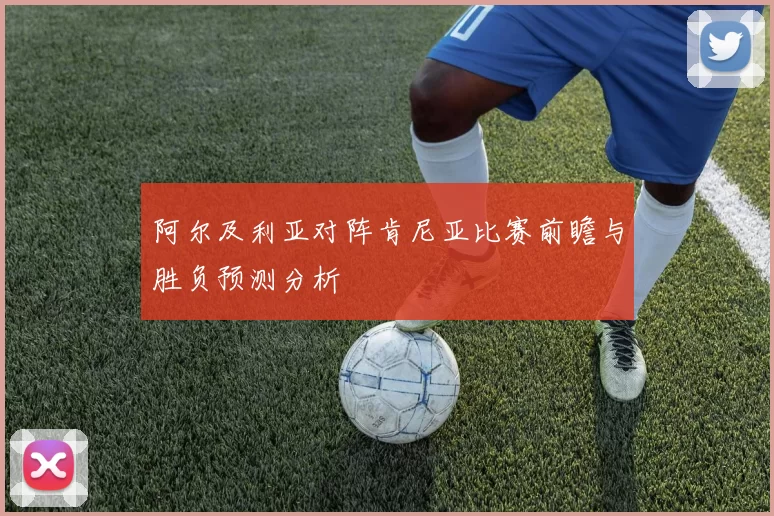 阿尔及利亚对阵肯尼亚比赛前瞻与胜负预测分析