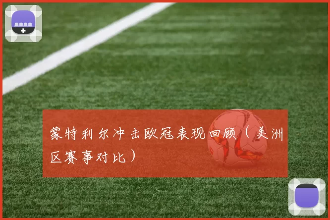 蒙特利尔冲击欧冠表现回顾（美洲区赛事对比）